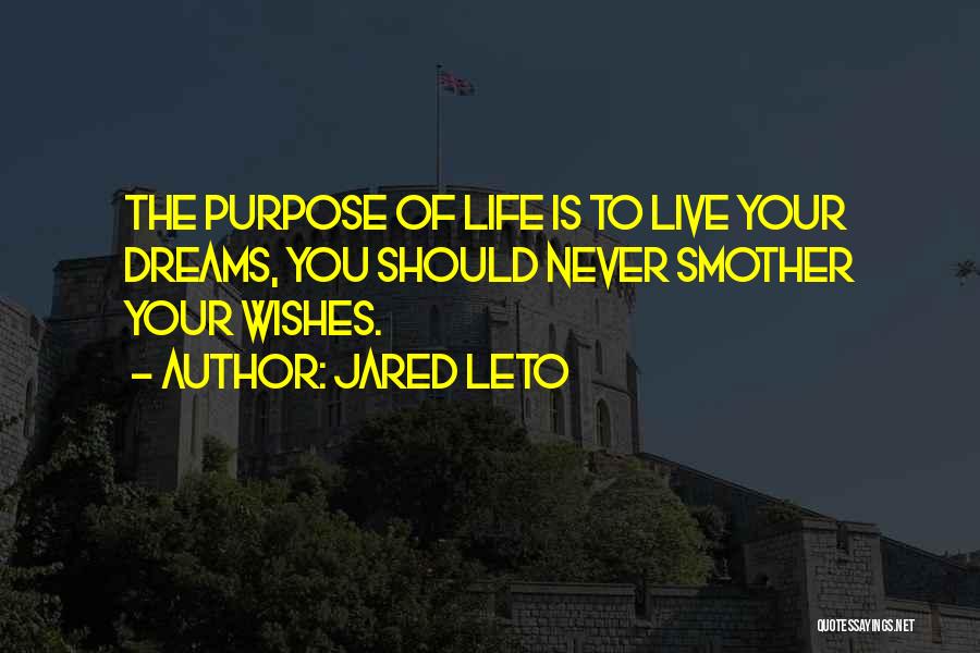 Jared Leto Quotes: The Purpose Of Life Is To Live Your Dreams, You Should Never Smother Your Wishes.