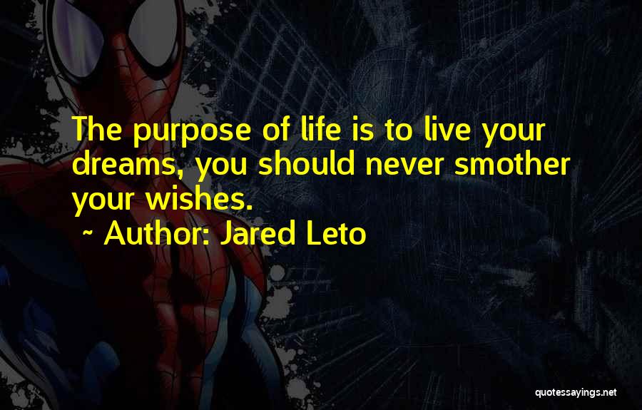 Jared Leto Quotes: The Purpose Of Life Is To Live Your Dreams, You Should Never Smother Your Wishes.