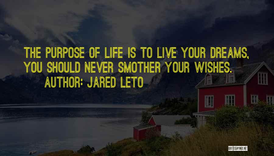 Jared Leto Quotes: The Purpose Of Life Is To Live Your Dreams, You Should Never Smother Your Wishes.