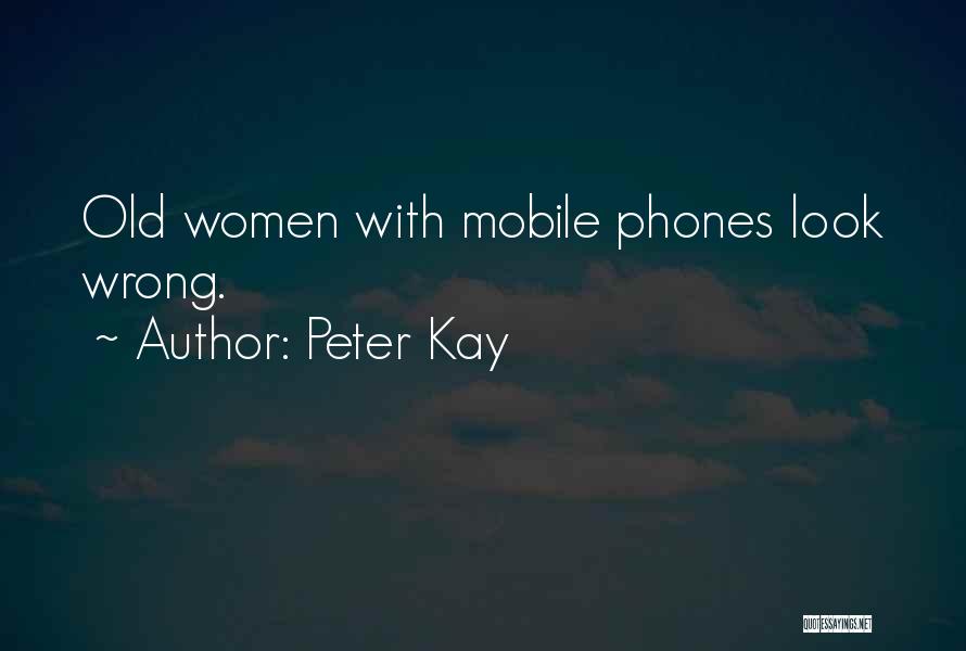 Peter Kay Quotes: Old Women With Mobile Phones Look Wrong.