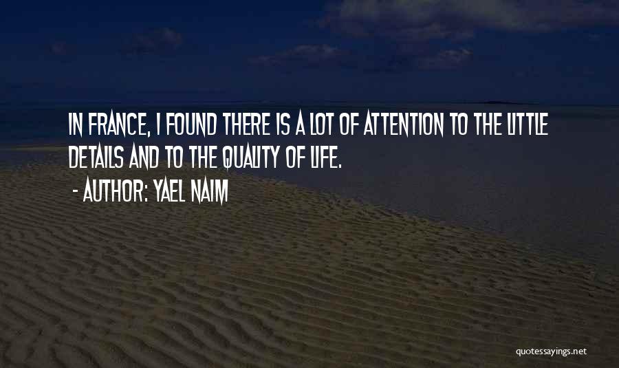 Yael Naim Quotes: In France, I Found There Is A Lot Of Attention To The Little Details And To The Quality Of Life.