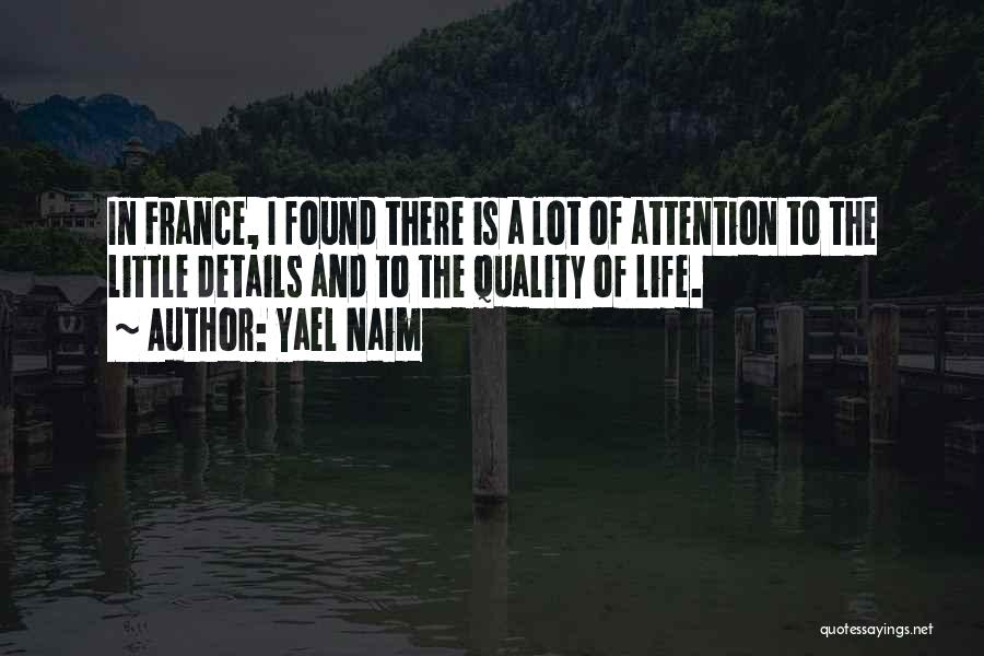 Yael Naim Quotes: In France, I Found There Is A Lot Of Attention To The Little Details And To The Quality Of Life.