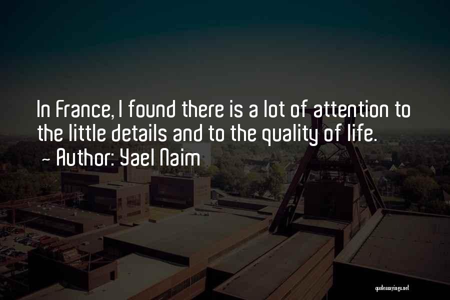 Yael Naim Quotes: In France, I Found There Is A Lot Of Attention To The Little Details And To The Quality Of Life.