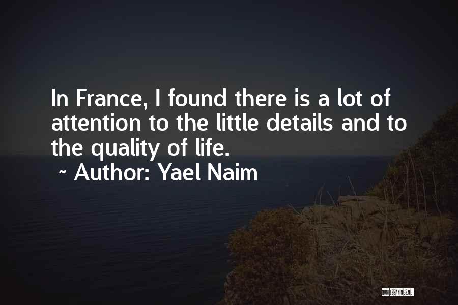 Yael Naim Quotes: In France, I Found There Is A Lot Of Attention To The Little Details And To The Quality Of Life.