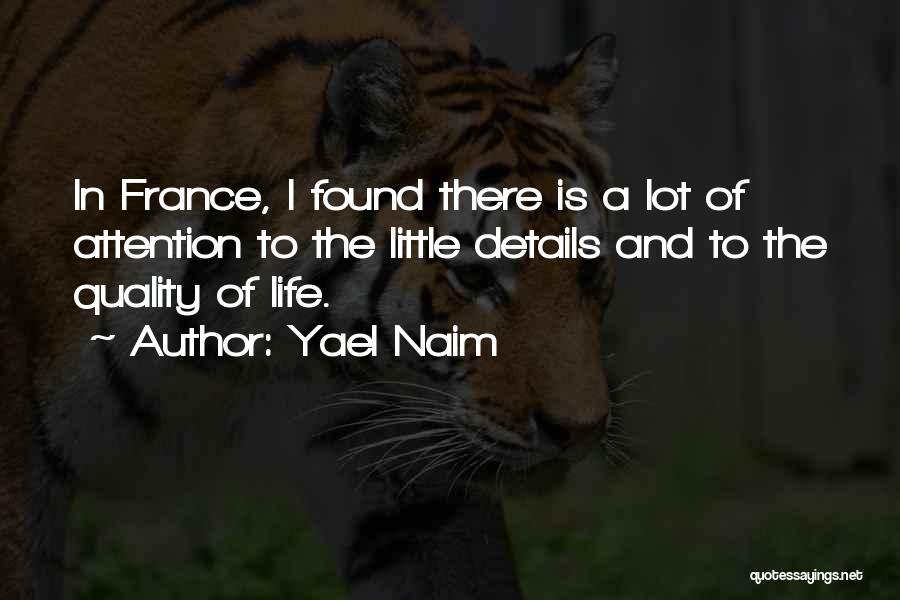 Yael Naim Quotes: In France, I Found There Is A Lot Of Attention To The Little Details And To The Quality Of Life.
