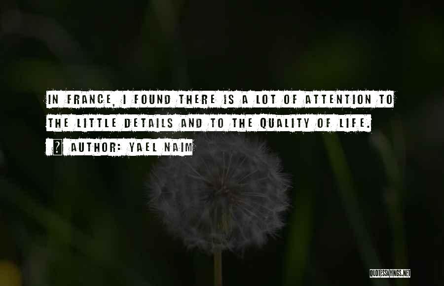 Yael Naim Quotes: In France, I Found There Is A Lot Of Attention To The Little Details And To The Quality Of Life.