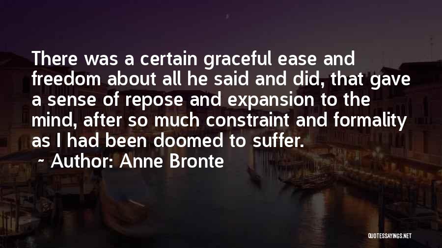 Anne Bronte Quotes: There Was A Certain Graceful Ease And Freedom About All He Said And Did, That Gave A Sense Of Repose