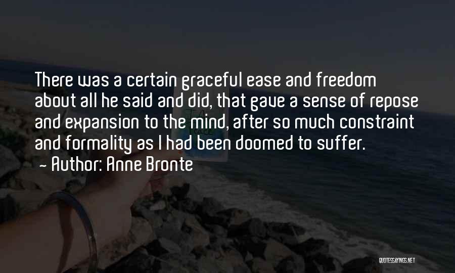 Anne Bronte Quotes: There Was A Certain Graceful Ease And Freedom About All He Said And Did, That Gave A Sense Of Repose
