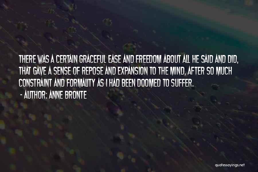 Anne Bronte Quotes: There Was A Certain Graceful Ease And Freedom About All He Said And Did, That Gave A Sense Of Repose