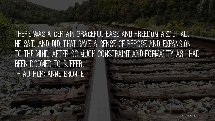 Anne Bronte Quotes: There Was A Certain Graceful Ease And Freedom About All He Said And Did, That Gave A Sense Of Repose