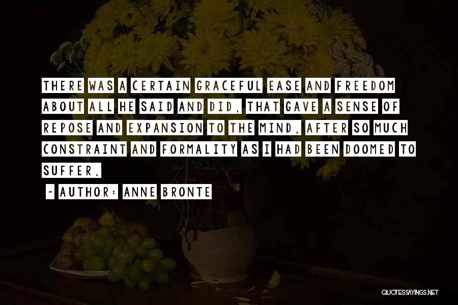 Anne Bronte Quotes: There Was A Certain Graceful Ease And Freedom About All He Said And Did, That Gave A Sense Of Repose