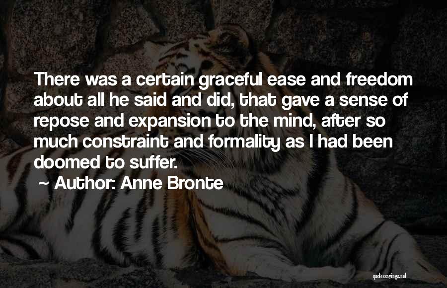 Anne Bronte Quotes: There Was A Certain Graceful Ease And Freedom About All He Said And Did, That Gave A Sense Of Repose