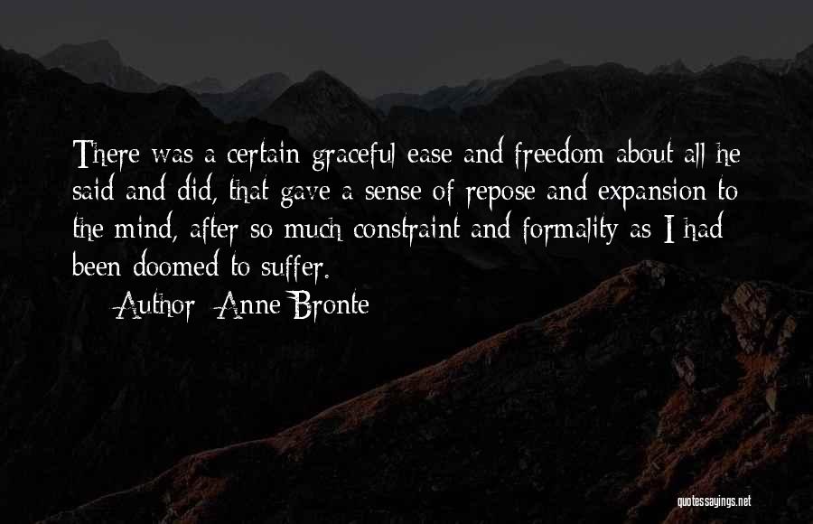 Anne Bronte Quotes: There Was A Certain Graceful Ease And Freedom About All He Said And Did, That Gave A Sense Of Repose