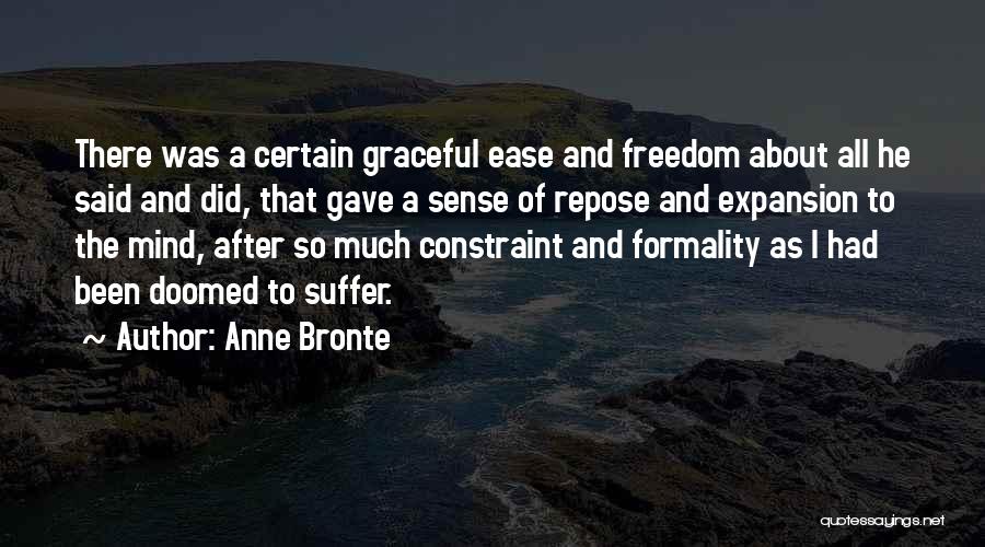 Anne Bronte Quotes: There Was A Certain Graceful Ease And Freedom About All He Said And Did, That Gave A Sense Of Repose