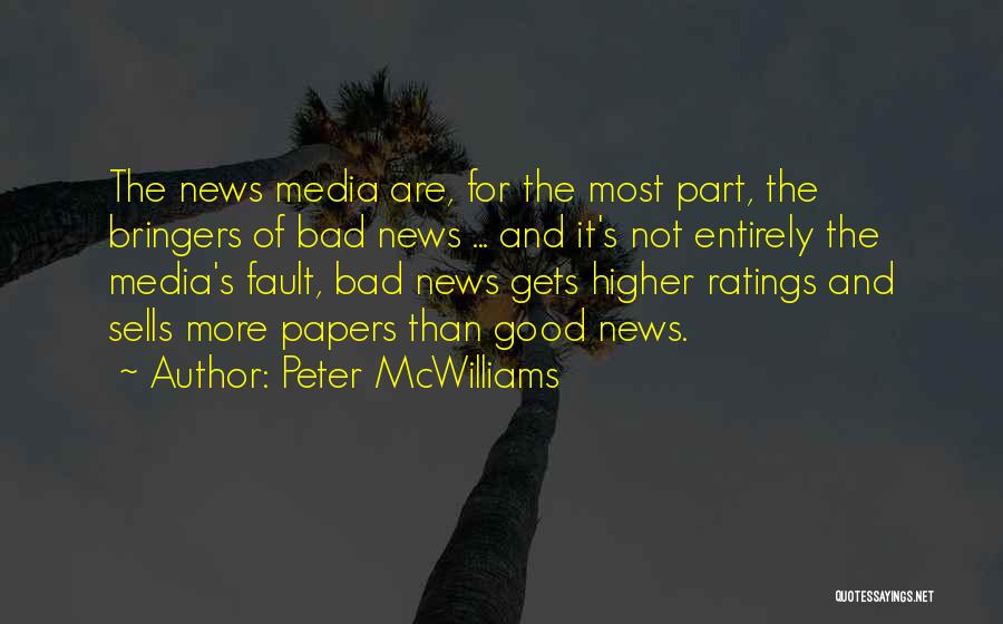 Peter McWilliams Quotes: The News Media Are, For The Most Part, The Bringers Of Bad News ... And It's Not Entirely The Media's