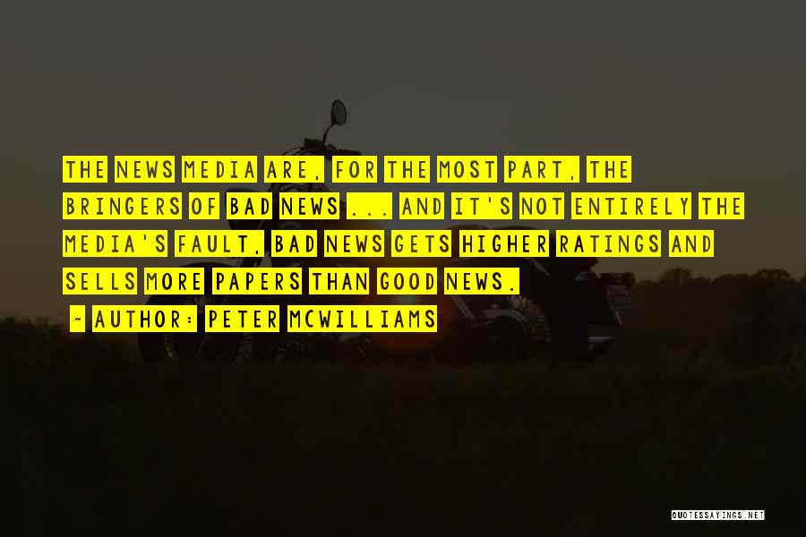 Peter McWilliams Quotes: The News Media Are, For The Most Part, The Bringers Of Bad News ... And It's Not Entirely The Media's