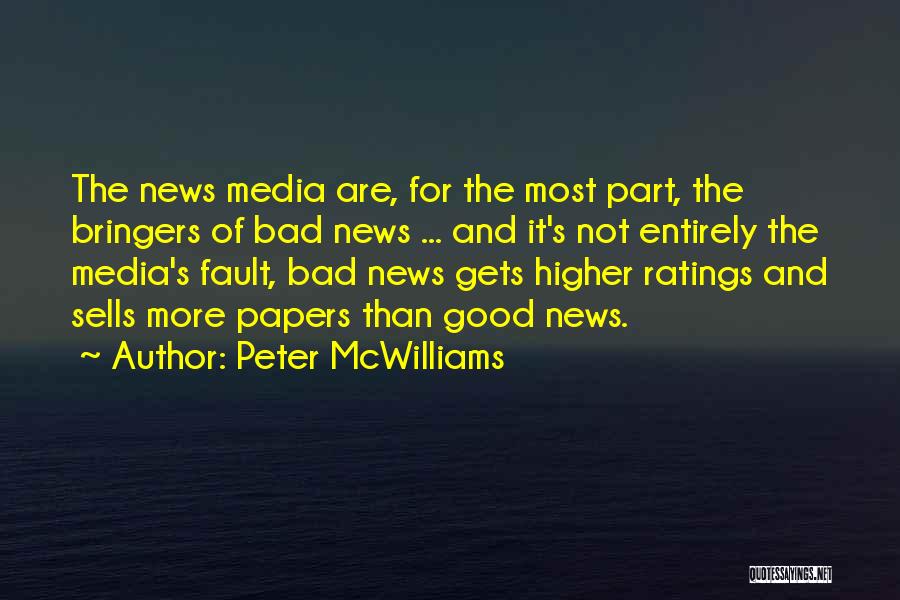 Peter McWilliams Quotes: The News Media Are, For The Most Part, The Bringers Of Bad News ... And It's Not Entirely The Media's