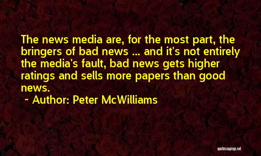 Peter McWilliams Quotes: The News Media Are, For The Most Part, The Bringers Of Bad News ... And It's Not Entirely The Media's