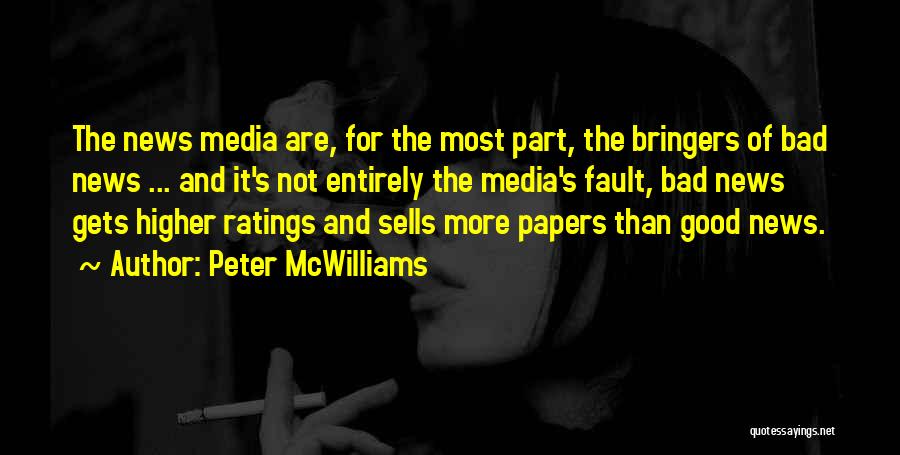 Peter McWilliams Quotes: The News Media Are, For The Most Part, The Bringers Of Bad News ... And It's Not Entirely The Media's