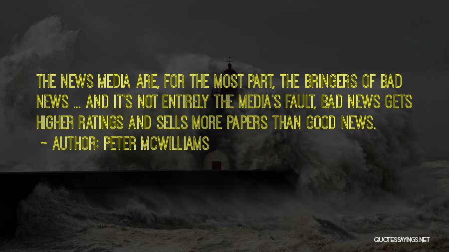 Peter McWilliams Quotes: The News Media Are, For The Most Part, The Bringers Of Bad News ... And It's Not Entirely The Media's