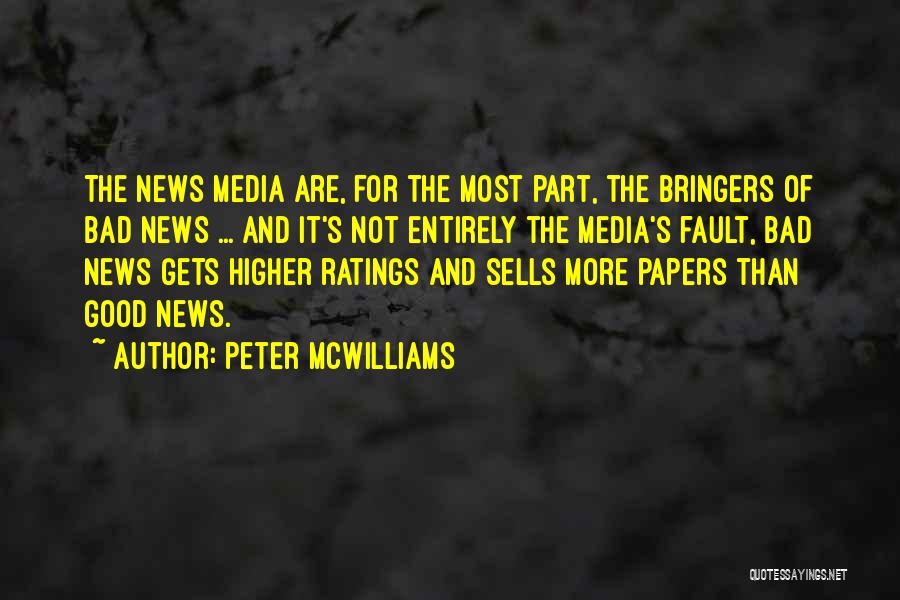 Peter McWilliams Quotes: The News Media Are, For The Most Part, The Bringers Of Bad News ... And It's Not Entirely The Media's