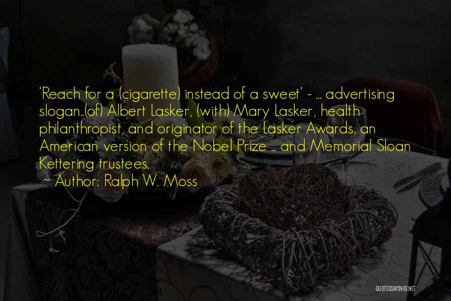 Ralph W. Moss Quotes: 'reach For A (cigarette) Instead Of A Sweet' - ... Advertising Slogan..(of) Albert Lasker, (with) Mary Lasker, Health Philanthropist, And