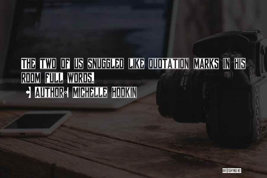 Michelle Hodkin Quotes: The Two Of Us Snuggled Like Quotation Marks In His Room Full Words.