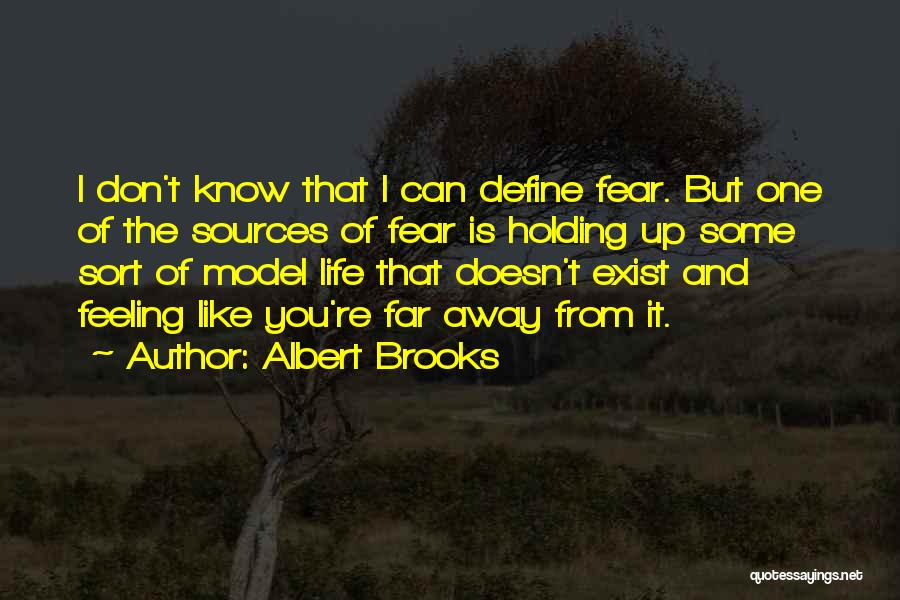 Albert Brooks Quotes: I Don't Know That I Can Define Fear. But One Of The Sources Of Fear Is Holding Up Some Sort