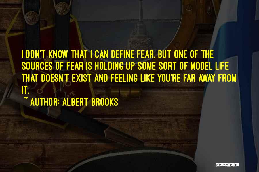 Albert Brooks Quotes: I Don't Know That I Can Define Fear. But One Of The Sources Of Fear Is Holding Up Some Sort