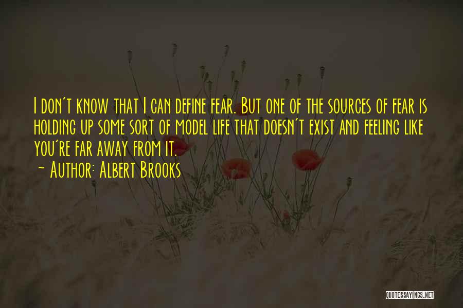 Albert Brooks Quotes: I Don't Know That I Can Define Fear. But One Of The Sources Of Fear Is Holding Up Some Sort