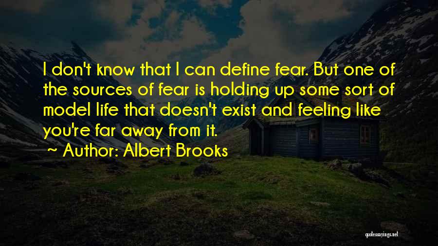 Albert Brooks Quotes: I Don't Know That I Can Define Fear. But One Of The Sources Of Fear Is Holding Up Some Sort