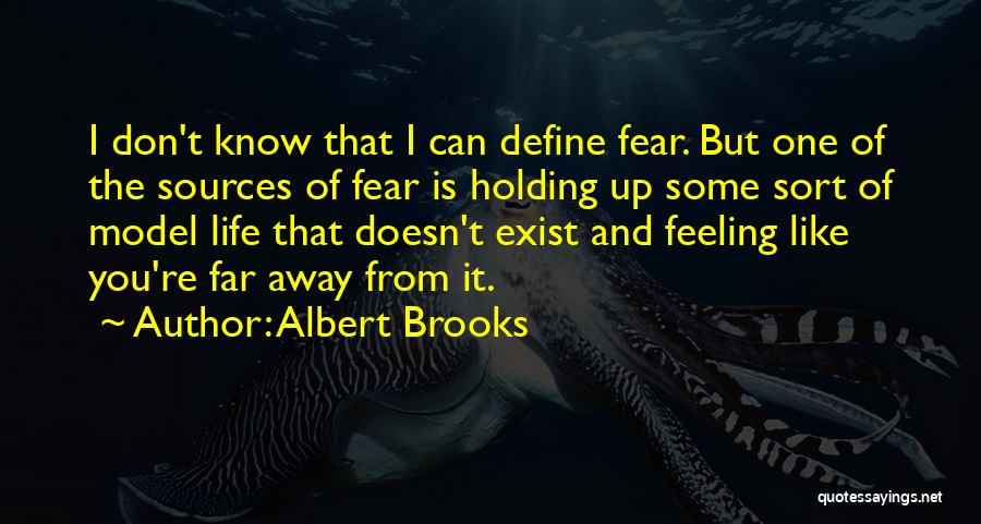 Albert Brooks Quotes: I Don't Know That I Can Define Fear. But One Of The Sources Of Fear Is Holding Up Some Sort