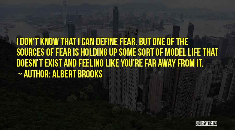 Albert Brooks Quotes: I Don't Know That I Can Define Fear. But One Of The Sources Of Fear Is Holding Up Some Sort