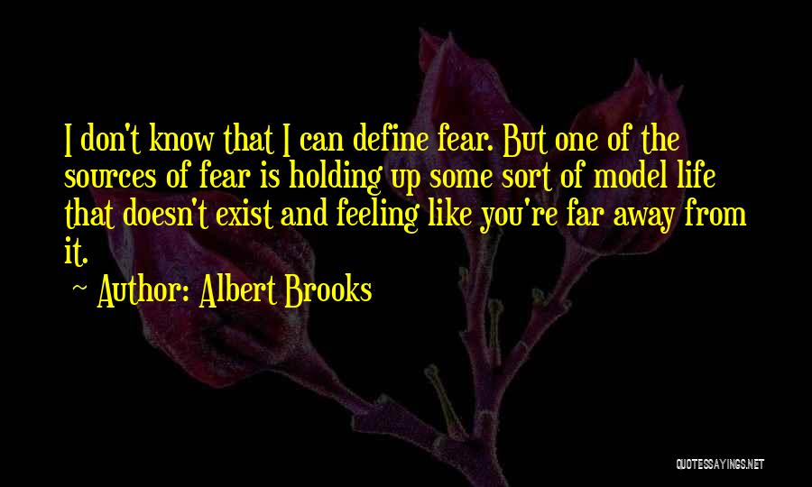 Albert Brooks Quotes: I Don't Know That I Can Define Fear. But One Of The Sources Of Fear Is Holding Up Some Sort