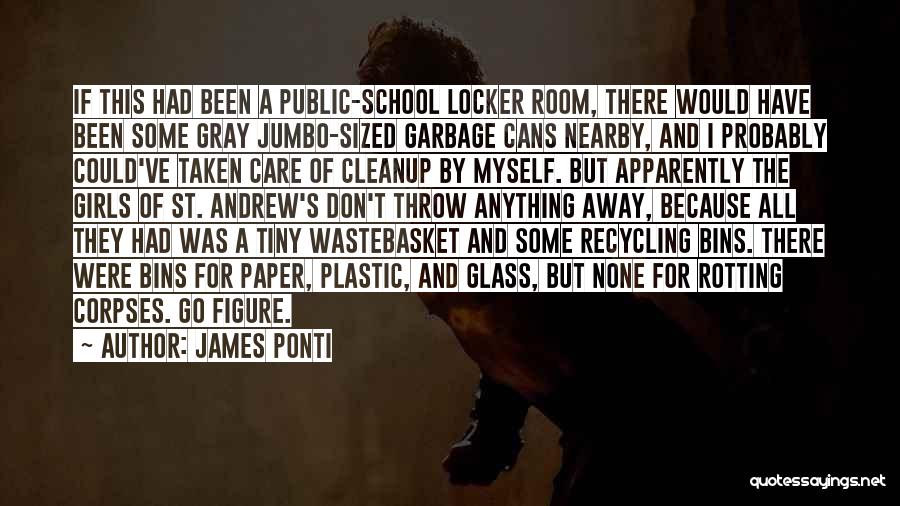 James Ponti Quotes: If This Had Been A Public-school Locker Room, There Would Have Been Some Gray Jumbo-sized Garbage Cans Nearby, And I