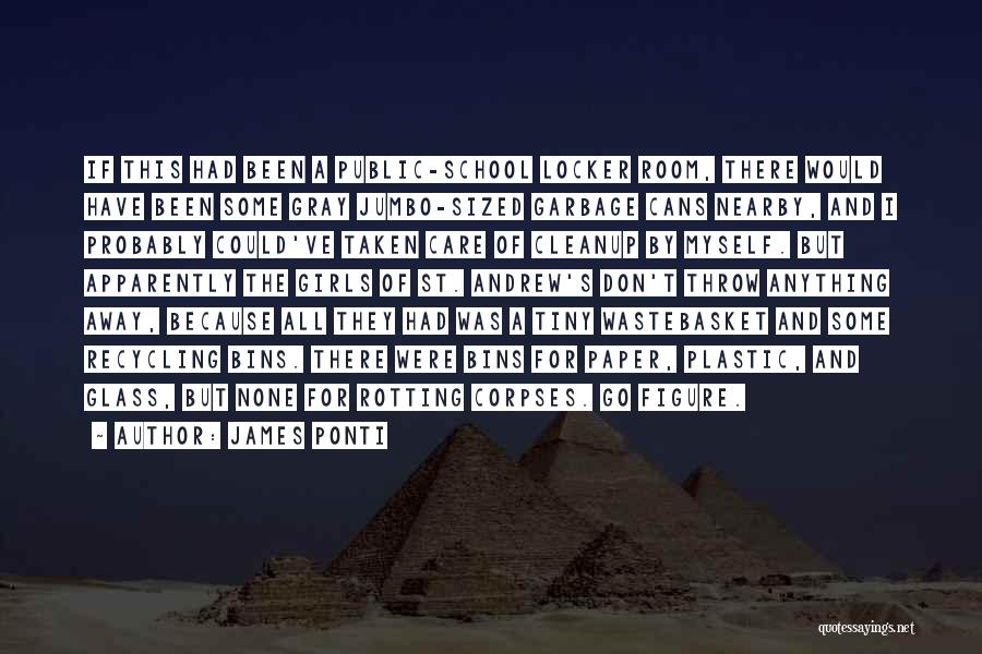 James Ponti Quotes: If This Had Been A Public-school Locker Room, There Would Have Been Some Gray Jumbo-sized Garbage Cans Nearby, And I