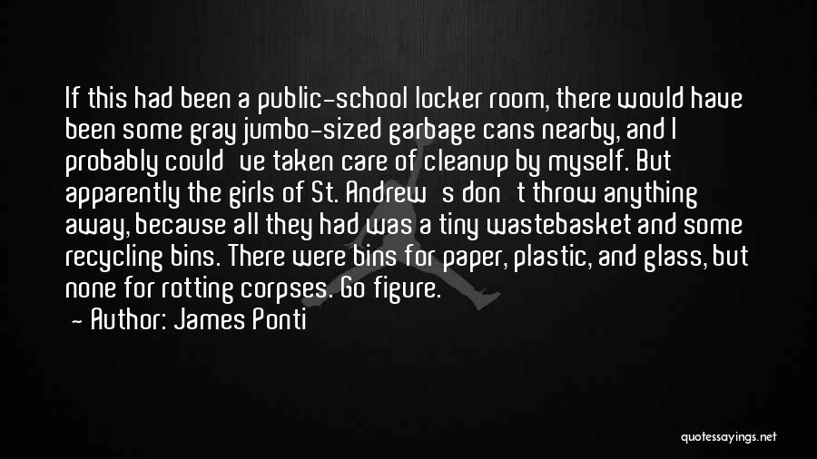 James Ponti Quotes: If This Had Been A Public-school Locker Room, There Would Have Been Some Gray Jumbo-sized Garbage Cans Nearby, And I