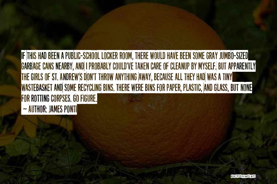 James Ponti Quotes: If This Had Been A Public-school Locker Room, There Would Have Been Some Gray Jumbo-sized Garbage Cans Nearby, And I