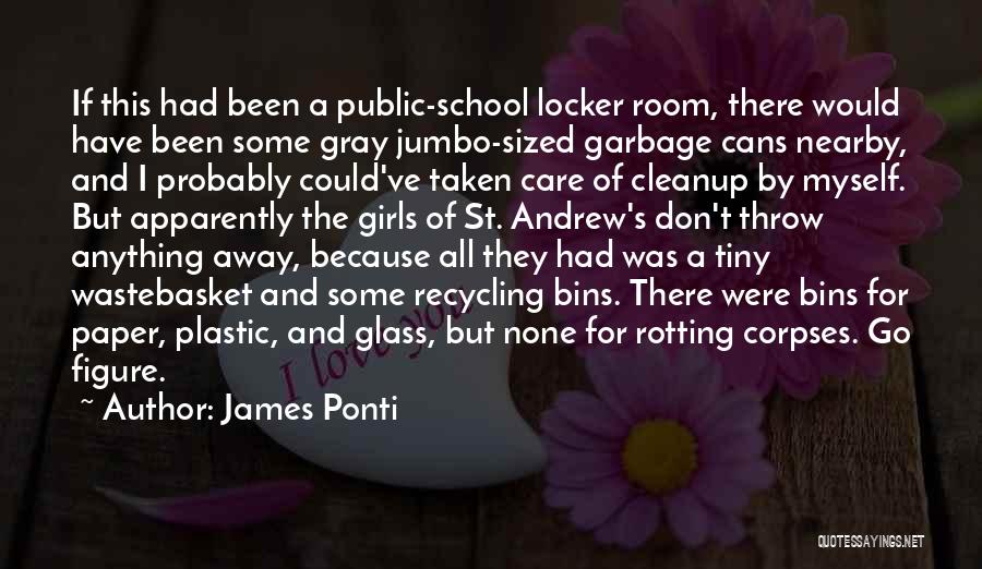 James Ponti Quotes: If This Had Been A Public-school Locker Room, There Would Have Been Some Gray Jumbo-sized Garbage Cans Nearby, And I
