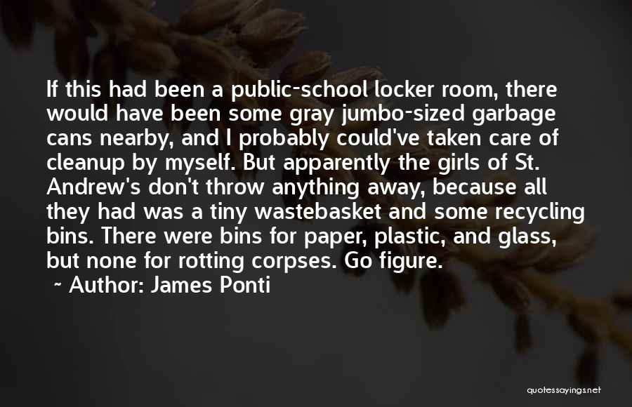 James Ponti Quotes: If This Had Been A Public-school Locker Room, There Would Have Been Some Gray Jumbo-sized Garbage Cans Nearby, And I