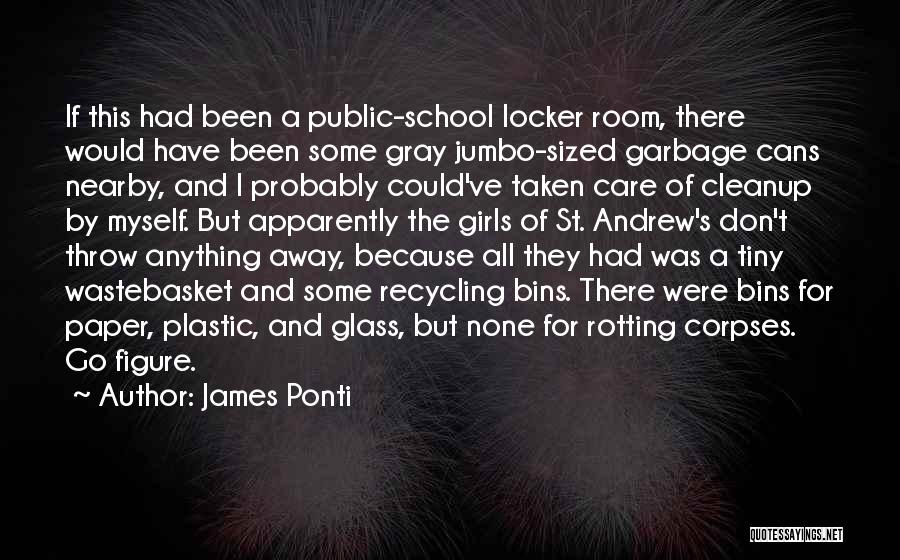 James Ponti Quotes: If This Had Been A Public-school Locker Room, There Would Have Been Some Gray Jumbo-sized Garbage Cans Nearby, And I