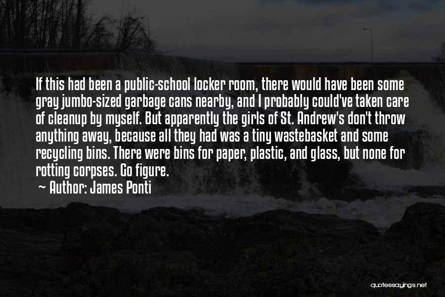 James Ponti Quotes: If This Had Been A Public-school Locker Room, There Would Have Been Some Gray Jumbo-sized Garbage Cans Nearby, And I