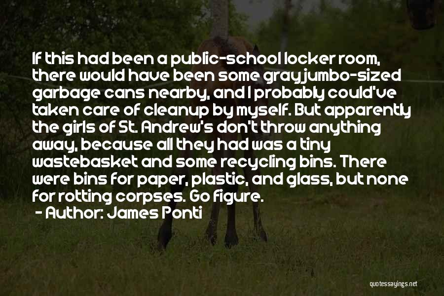 James Ponti Quotes: If This Had Been A Public-school Locker Room, There Would Have Been Some Gray Jumbo-sized Garbage Cans Nearby, And I