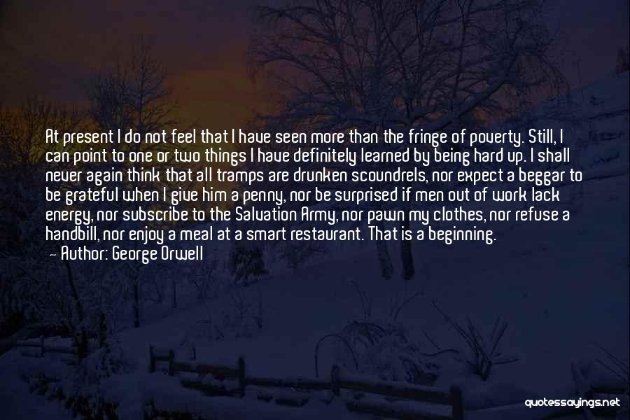 George Orwell Quotes: At Present I Do Not Feel That I Have Seen More Than The Fringe Of Poverty. Still, I Can Point