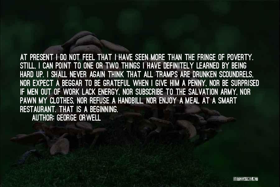 George Orwell Quotes: At Present I Do Not Feel That I Have Seen More Than The Fringe Of Poverty. Still, I Can Point