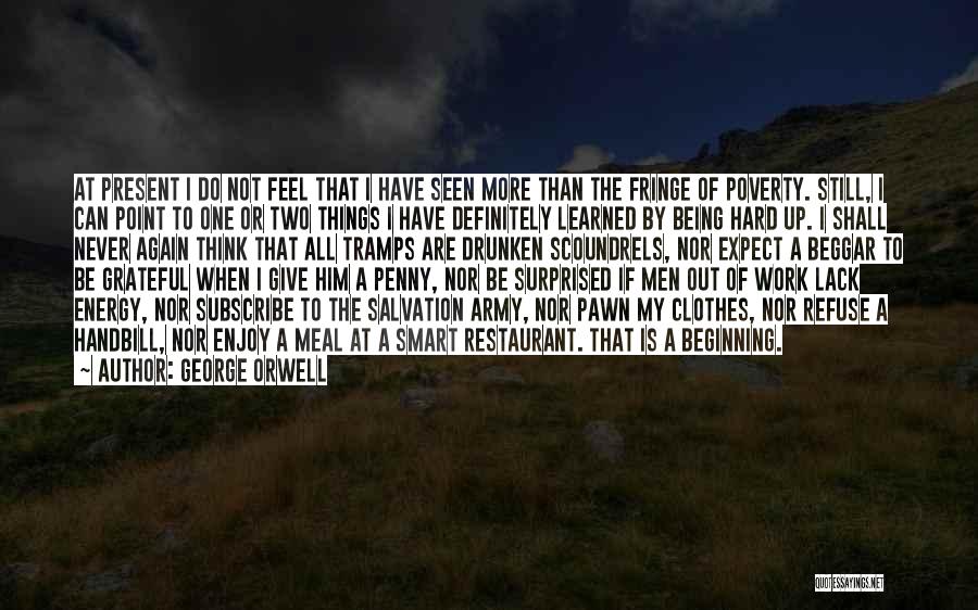 George Orwell Quotes: At Present I Do Not Feel That I Have Seen More Than The Fringe Of Poverty. Still, I Can Point