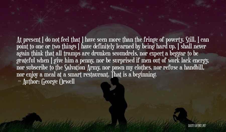 George Orwell Quotes: At Present I Do Not Feel That I Have Seen More Than The Fringe Of Poverty. Still, I Can Point