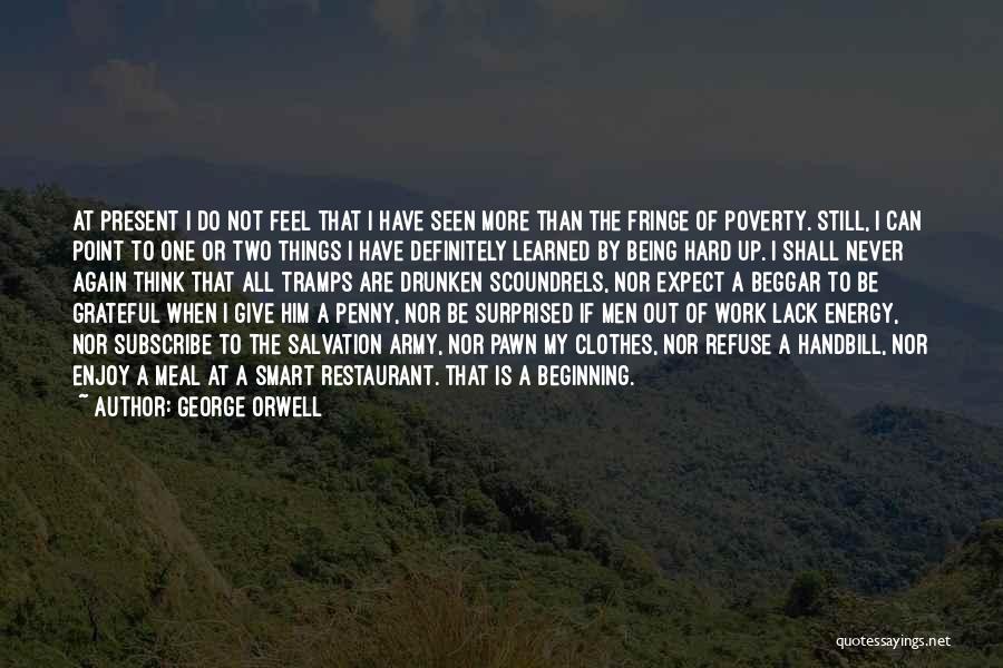 George Orwell Quotes: At Present I Do Not Feel That I Have Seen More Than The Fringe Of Poverty. Still, I Can Point
