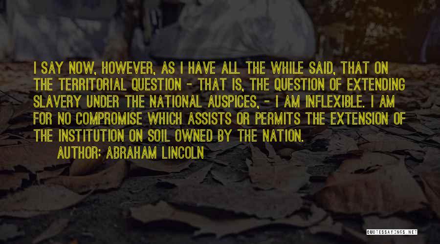 Abraham Lincoln Quotes: I Say Now, However, As I Have All The While Said, That On The Territorial Question - That Is, The