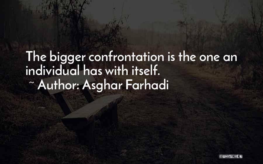 Asghar Farhadi Quotes: The Bigger Confrontation Is The One An Individual Has With Itself.